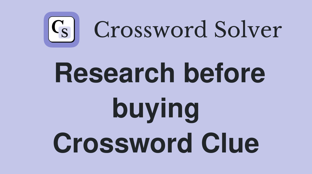 Research before buying Crossword Clue