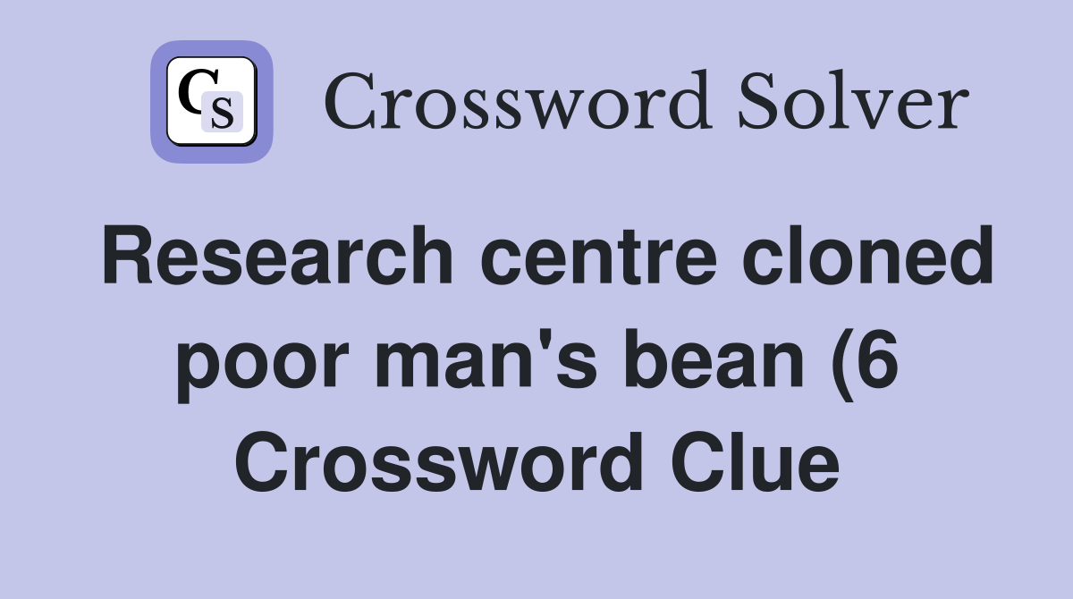 Research centre cloned poor man #39 s bean (6) Crossword Clue Answers Research centre cloned poor man #39 s bean (6) Crossword Clue Answers