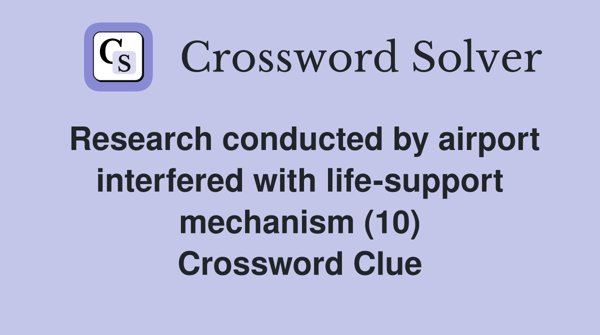 Research conducted by airport interfered with life-support mechanism (10) Crossword Clue