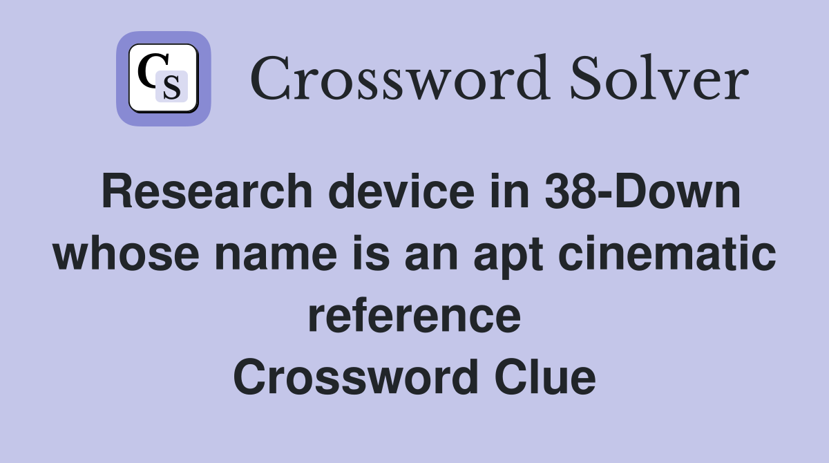 Research device in 38-Down whose name is an apt cinematic reference Crossword Clue