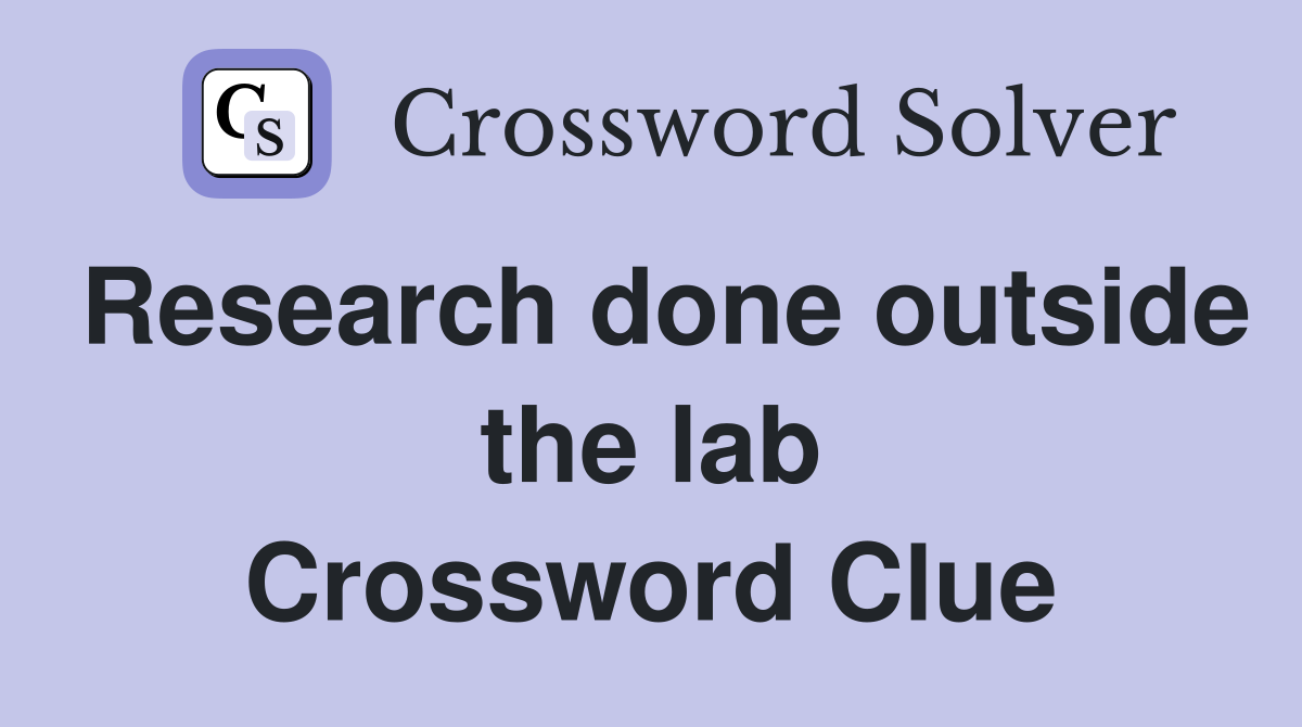 Research done outside the lab Crossword Clue