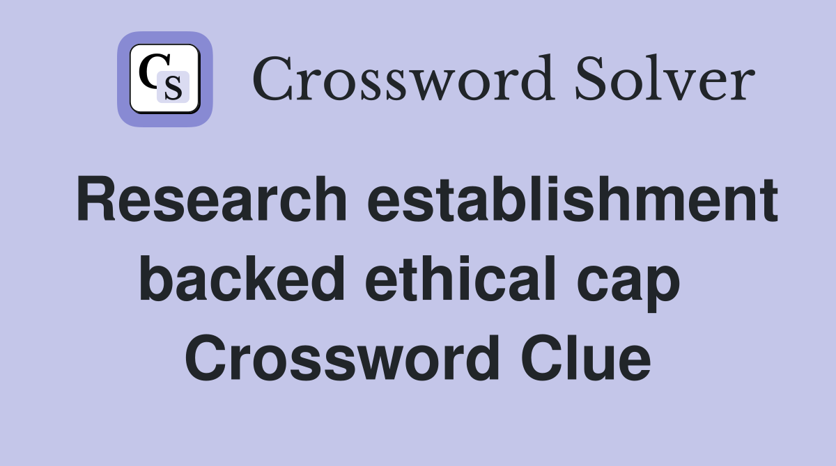 Research establishment backed ethical cap  Crossword Clue