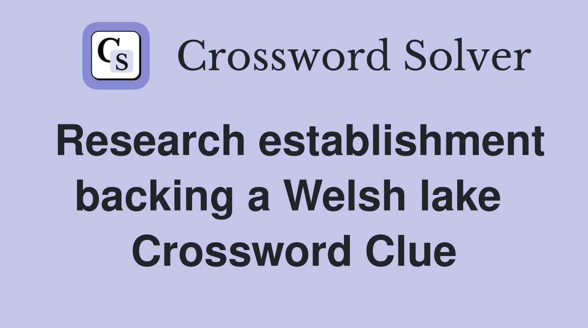 Research establishment backing a Welsh lake  Crossword Clue