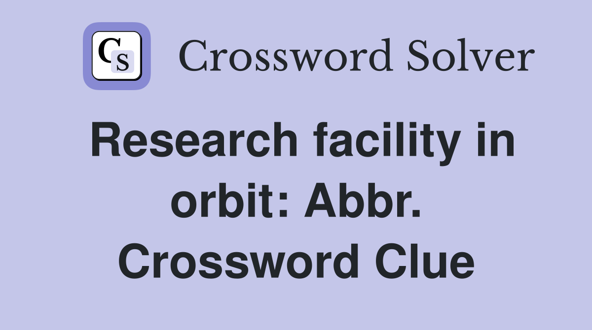 Research facility in orbit: Abbr. Crossword Clue