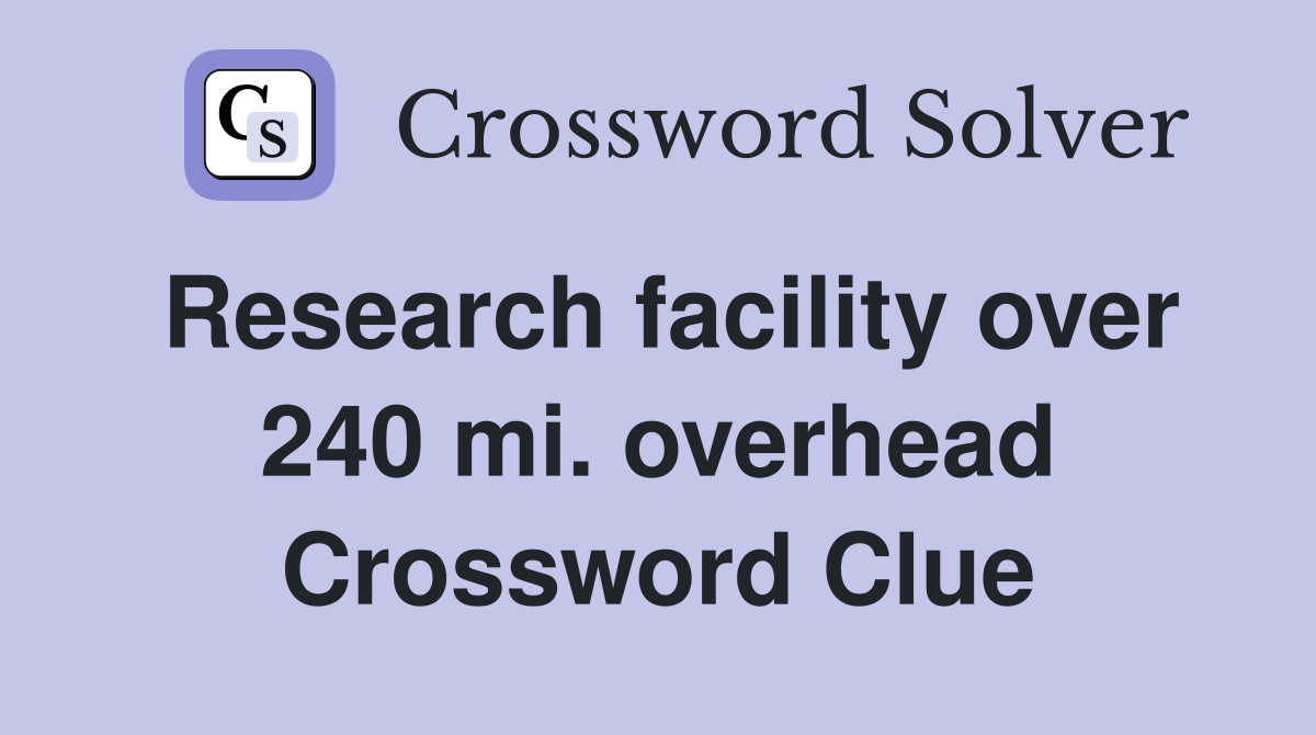 Research facility over 240 mi. overhead Crossword Clue