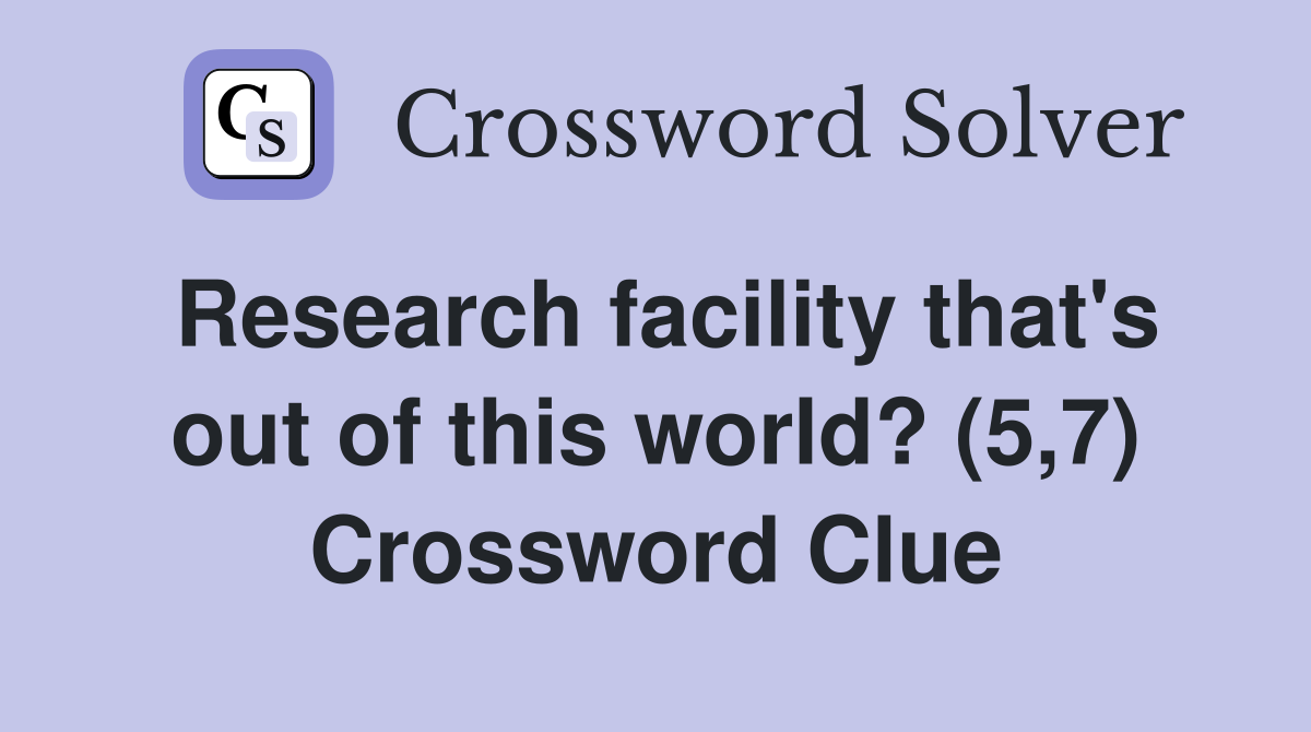 Research facility that's out of this world? (5,7) Crossword Clue