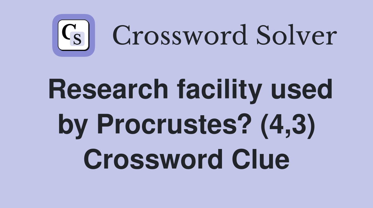 Research facility used by Procrustes? (4,3) Crossword Clue