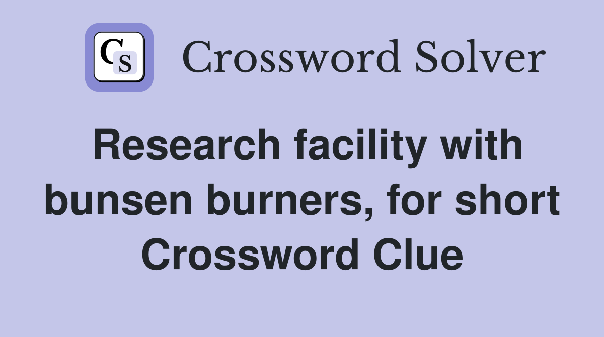 Research facility with bunsen burners, for short Crossword Clue