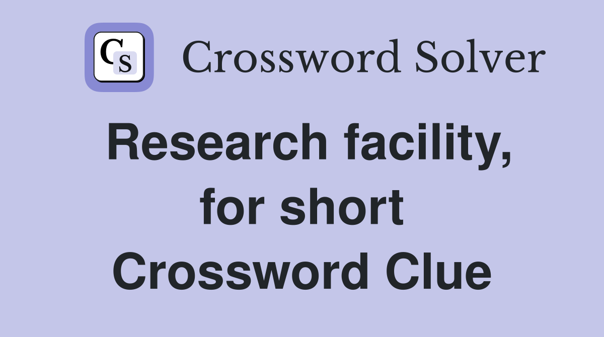 Research facility, for short Crossword Clue