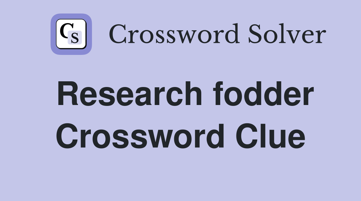 Research fodder Crossword Clue