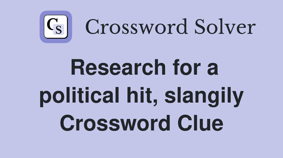Research for a political hit, slangily Crossword Clue
