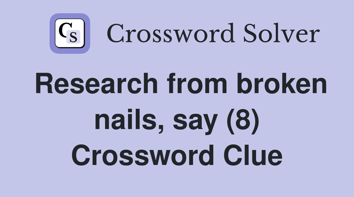 Research from broken nails, say (8) Crossword Clue