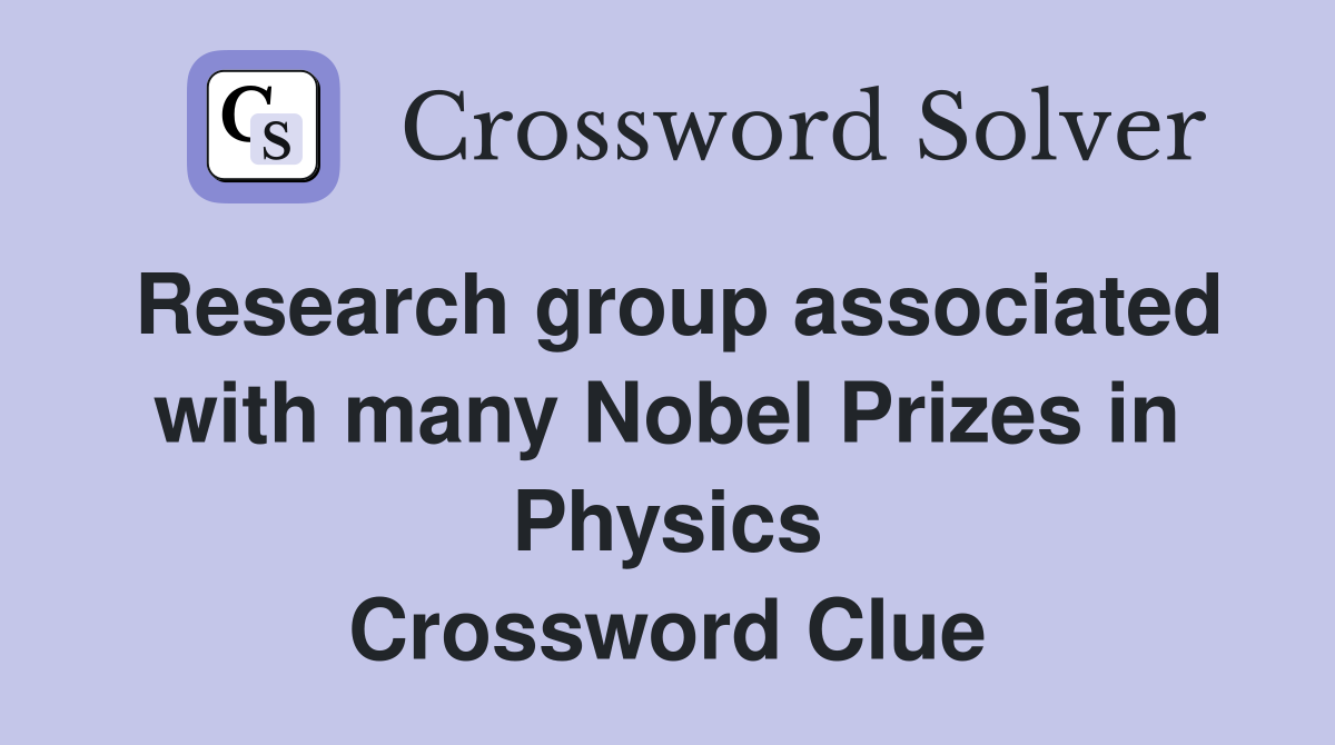 Research group associated with many Nobel Prizes in Physics Crossword Clue