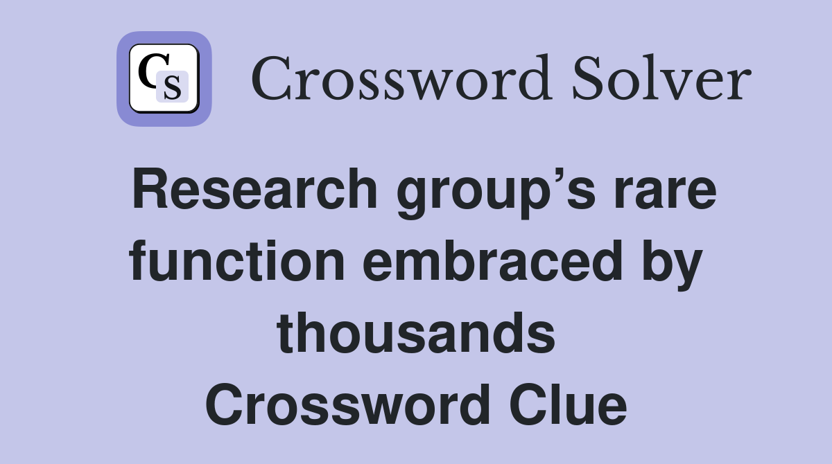 Research group’s rare function embraced by thousands Crossword Clue