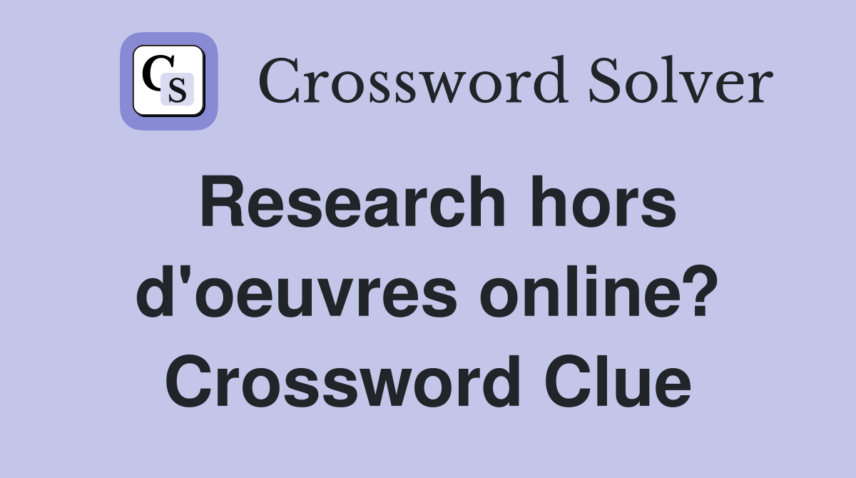 Research hors d'oeuvres online? Crossword Clue