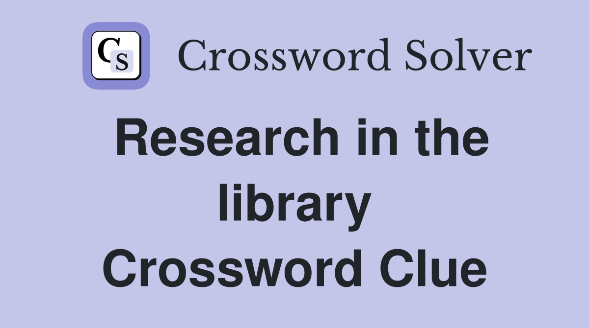 Research in the library Crossword Clue