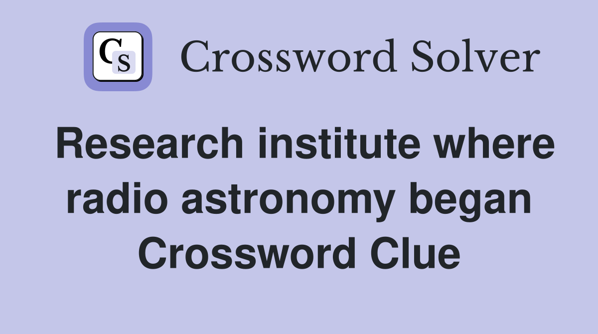 Research institute where radio astronomy began Crossword Clue