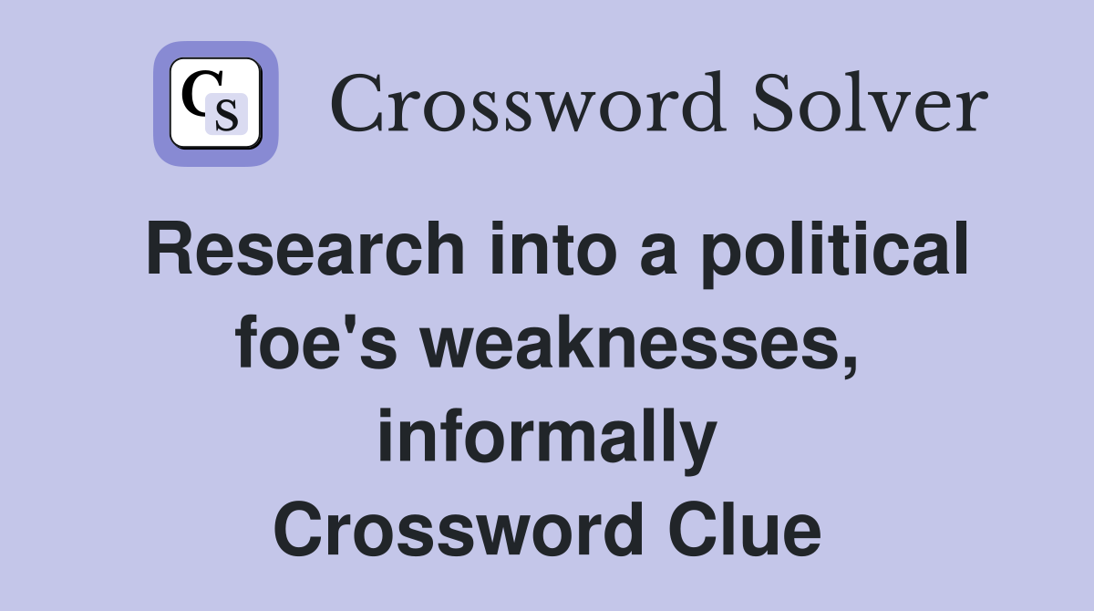 Research into a political foe's weaknesses, informally Crossword Clue