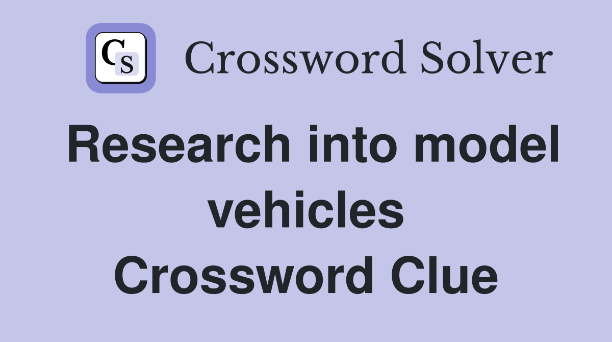 Research into model vehicles Crossword Clue