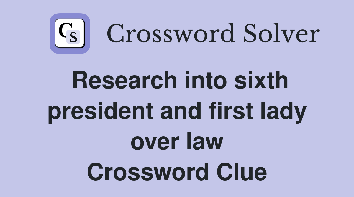 Research into sixth president and first lady over law Crossword Clue