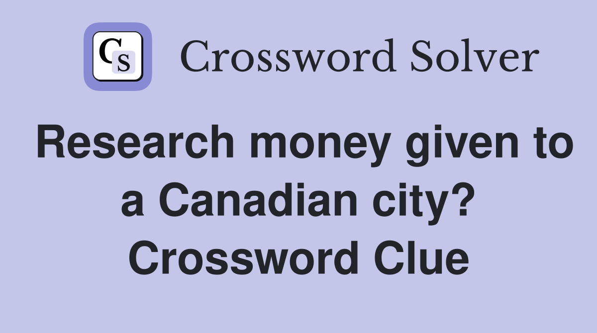Research money given to a Canadian city? Crossword Clue