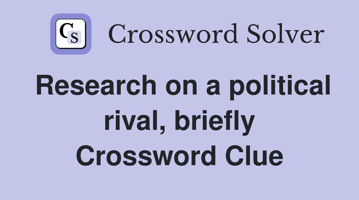 Research on a political rival, briefly Crossword Clue