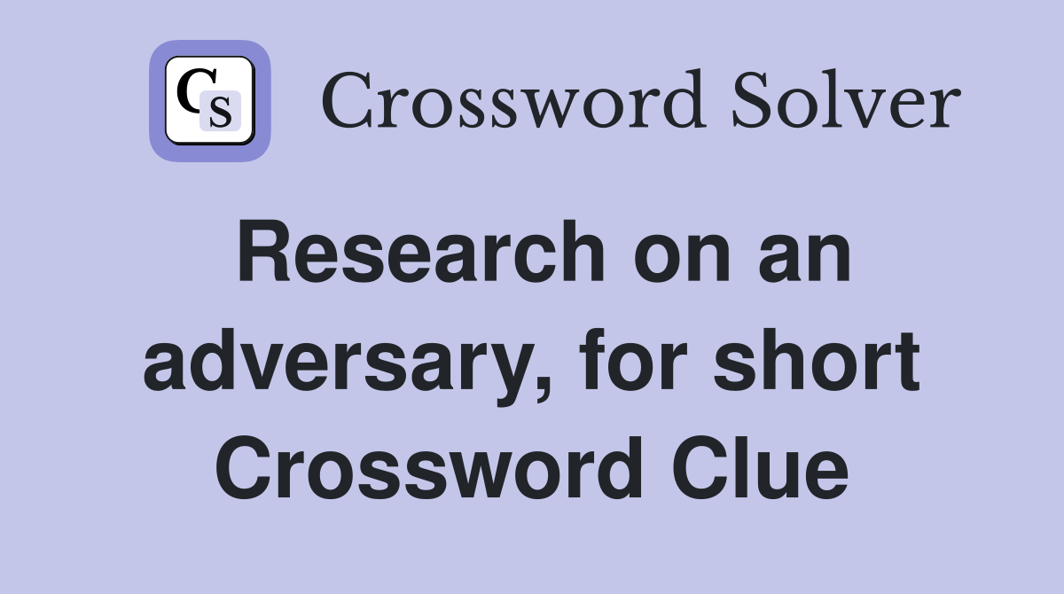 Research on an adversary, for short Crossword Clue