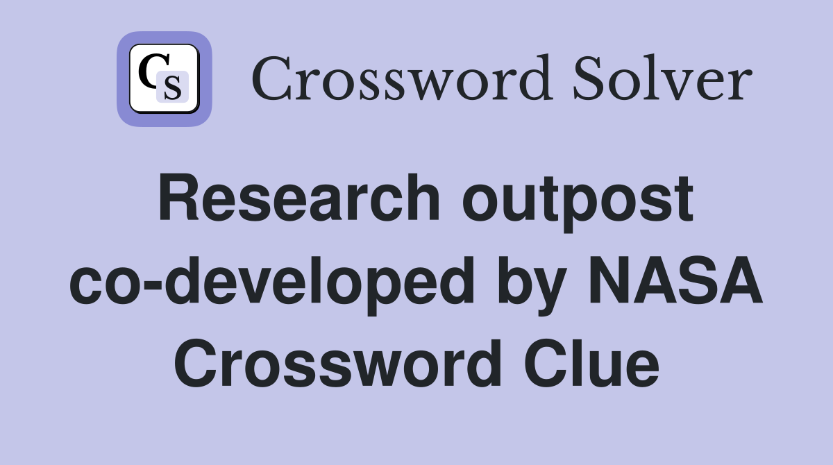 Research outpost co-developed by NASA Crossword Clue
