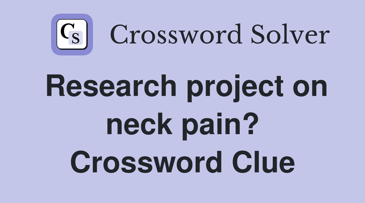 Research project on neck pain? Crossword Clue