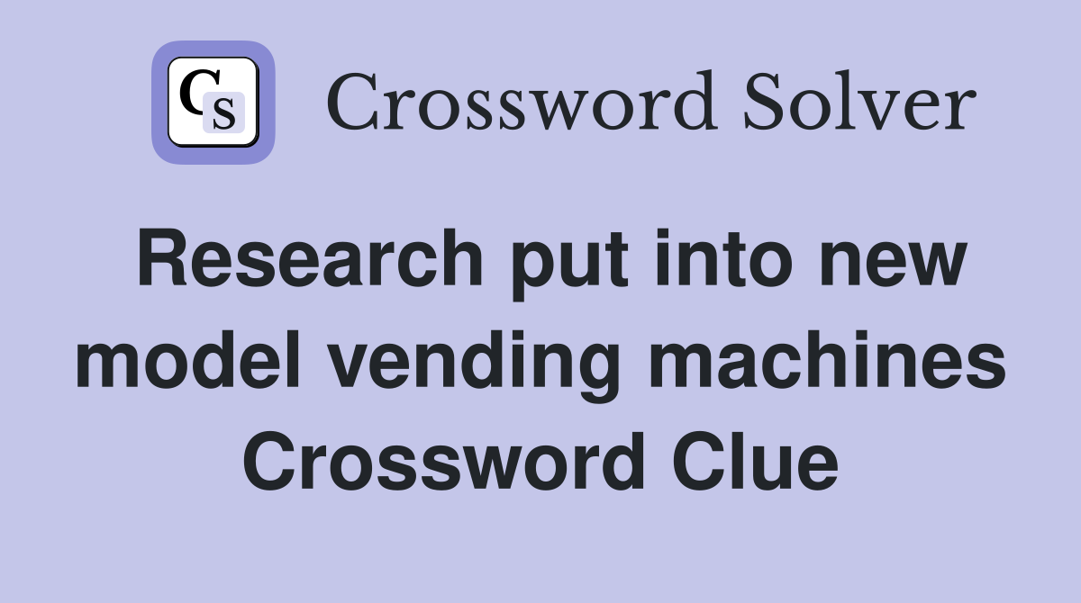 Research put into new model vending machines Crossword Clue