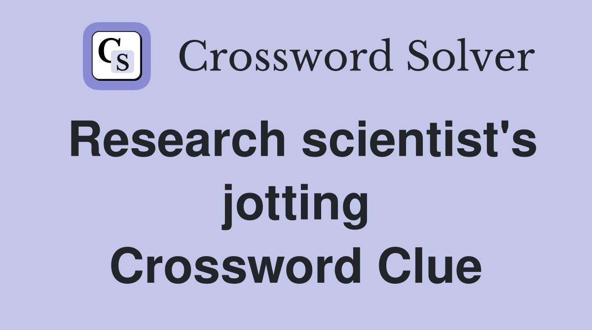 Research scientist's jotting Crossword Clue