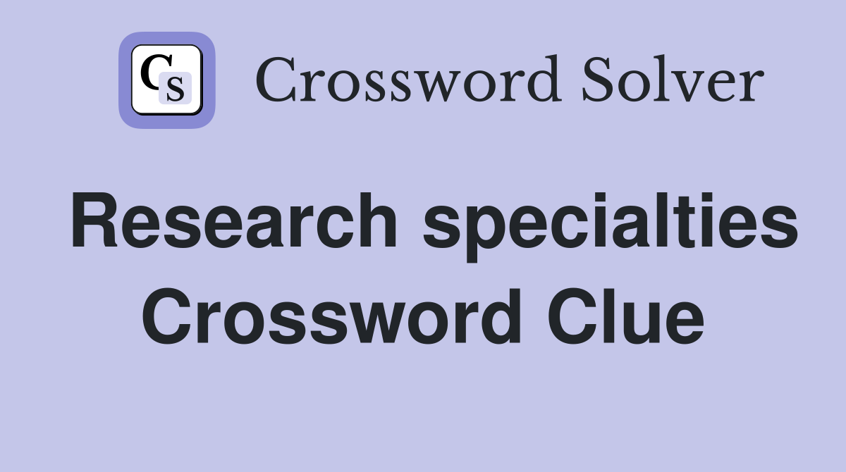 Research specialties Crossword Clue