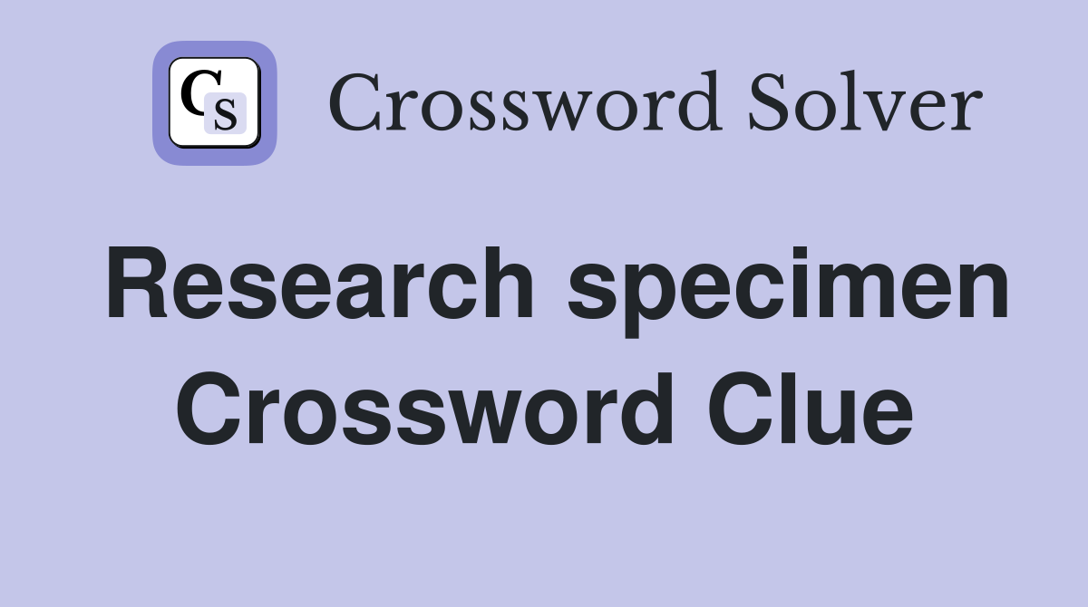 Research specimen Crossword Clue