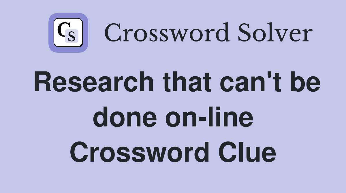 Research that can't be done on-line Crossword Clue