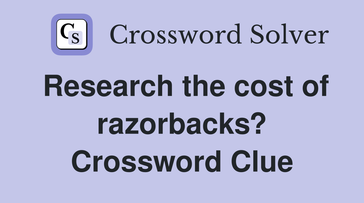 Research the cost of razorbacks? Crossword Clue