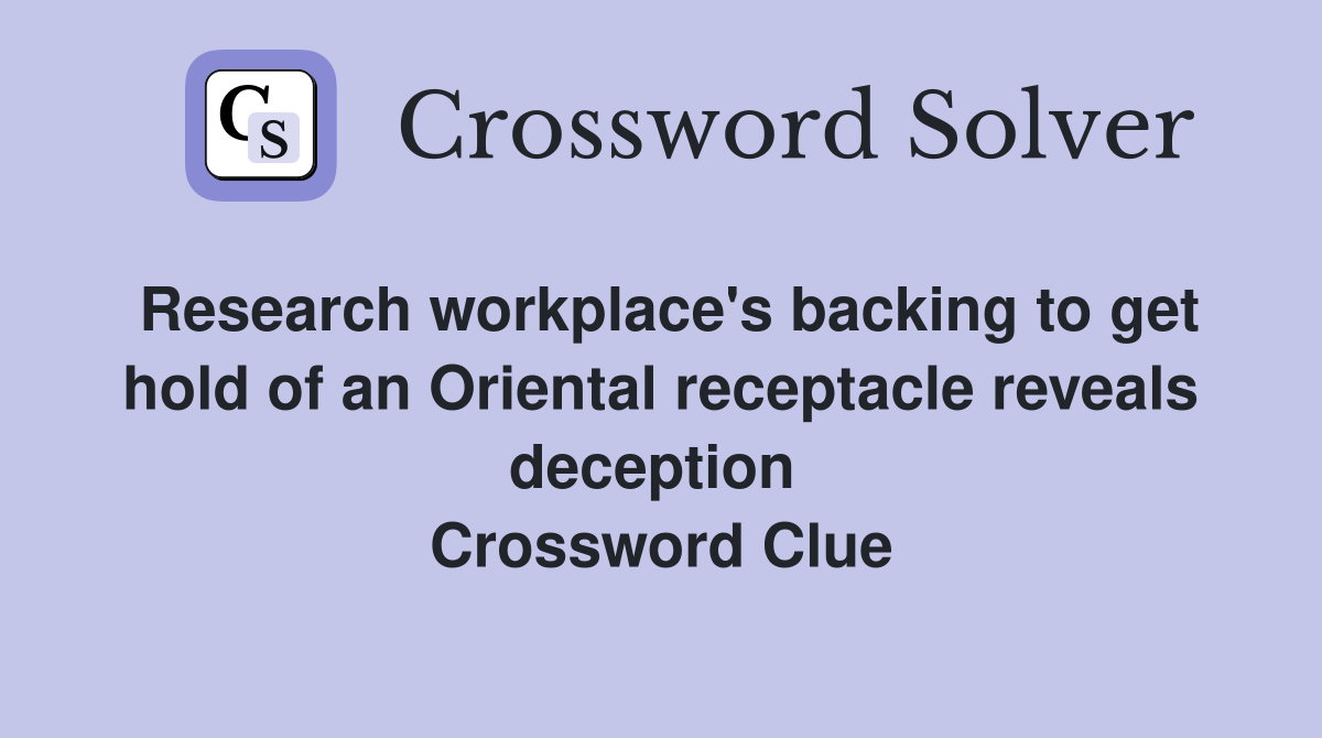 Research workplace's backing to get hold of an Oriental receptacle reveals deception  Crossword Clue