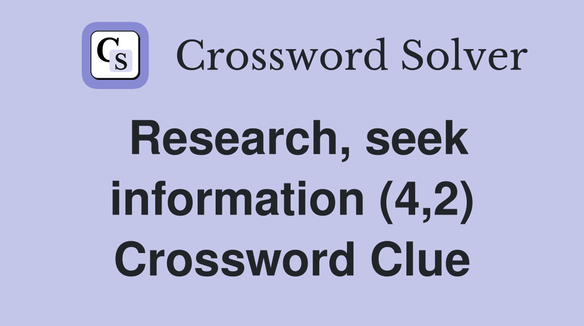 Research, seek information (4,2) Crossword Clue
