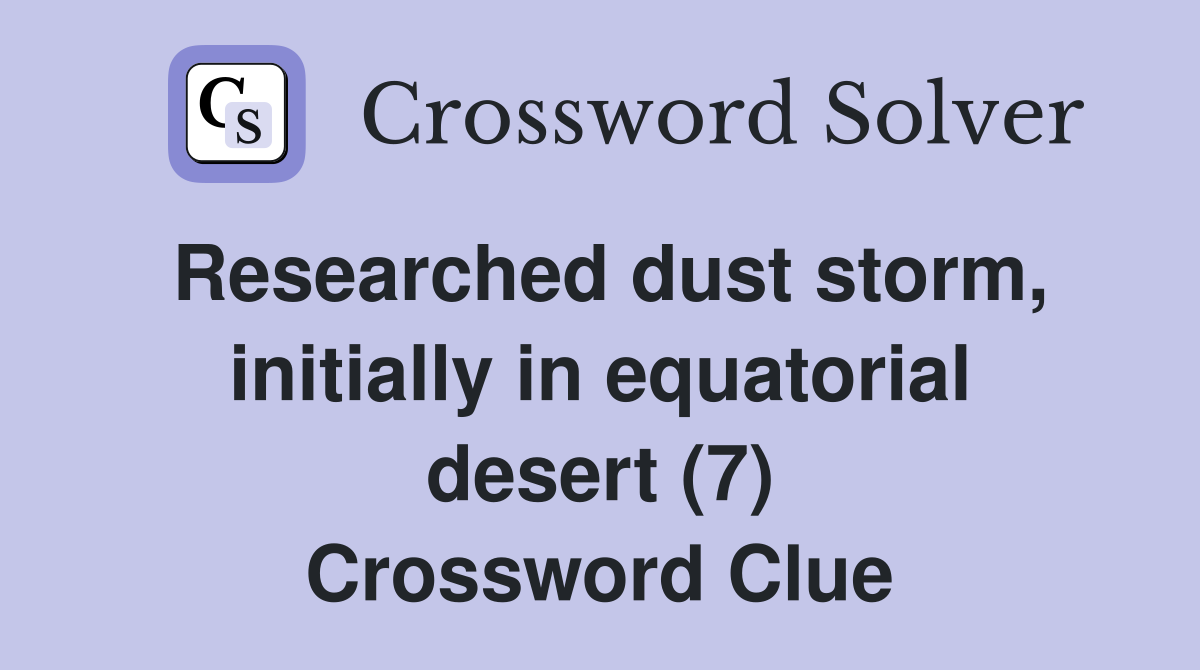 Researched dust storm, initially in equatorial desert (7) Crossword Clue