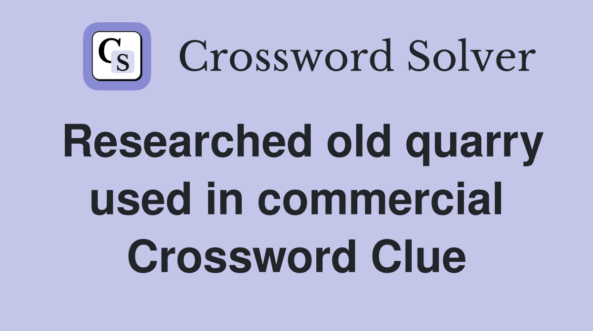 Researched old quarry used in commercial Crossword Clue