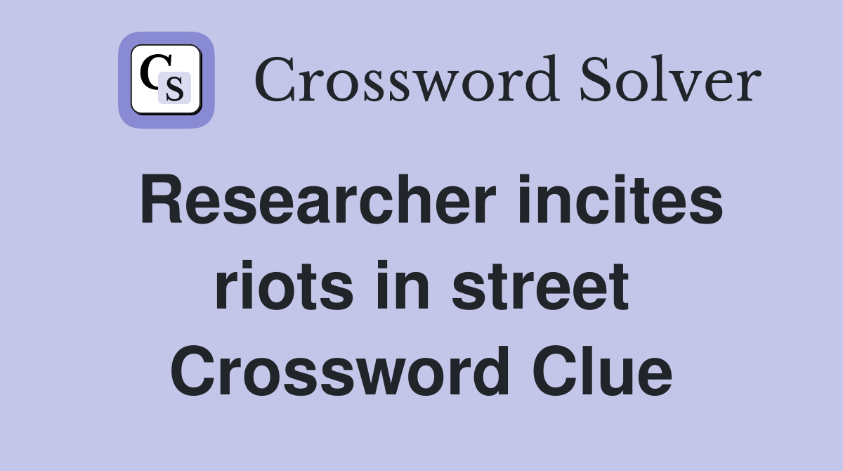 Researcher incites riots in street Crossword Clue