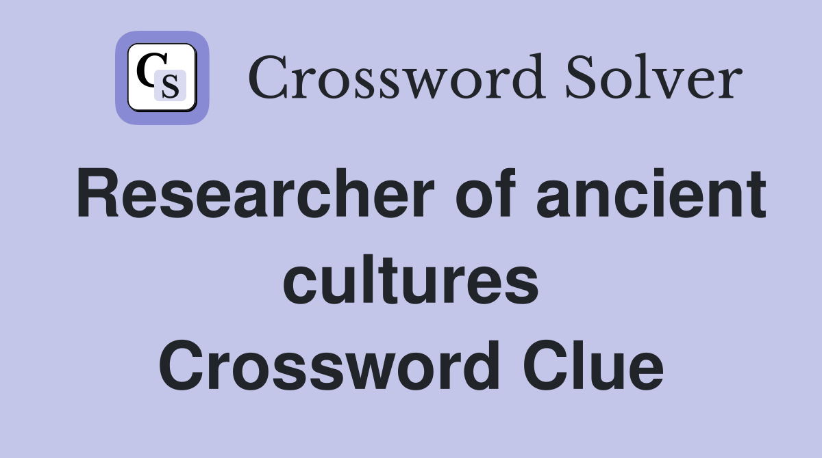 Researcher of ancient cultures Crossword Clue