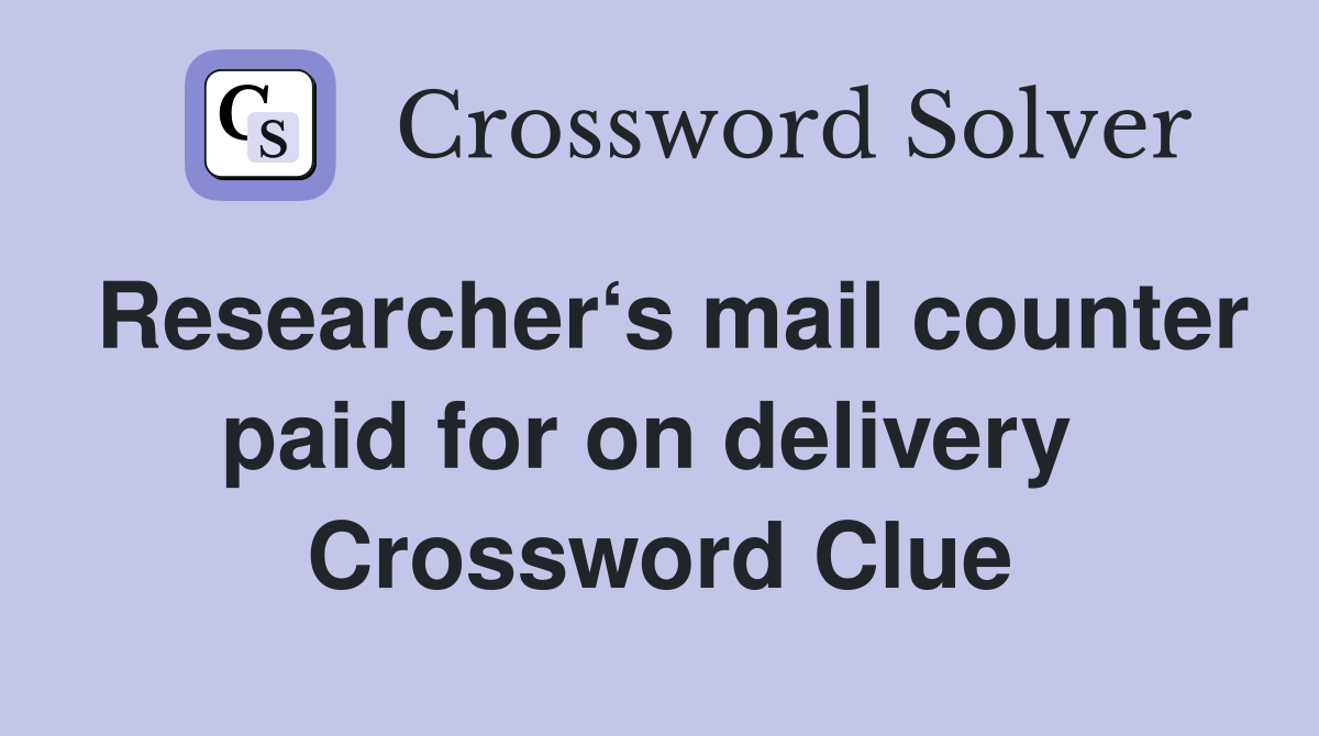 Researcher‘s mail counter paid for on delivery  Crossword Clue