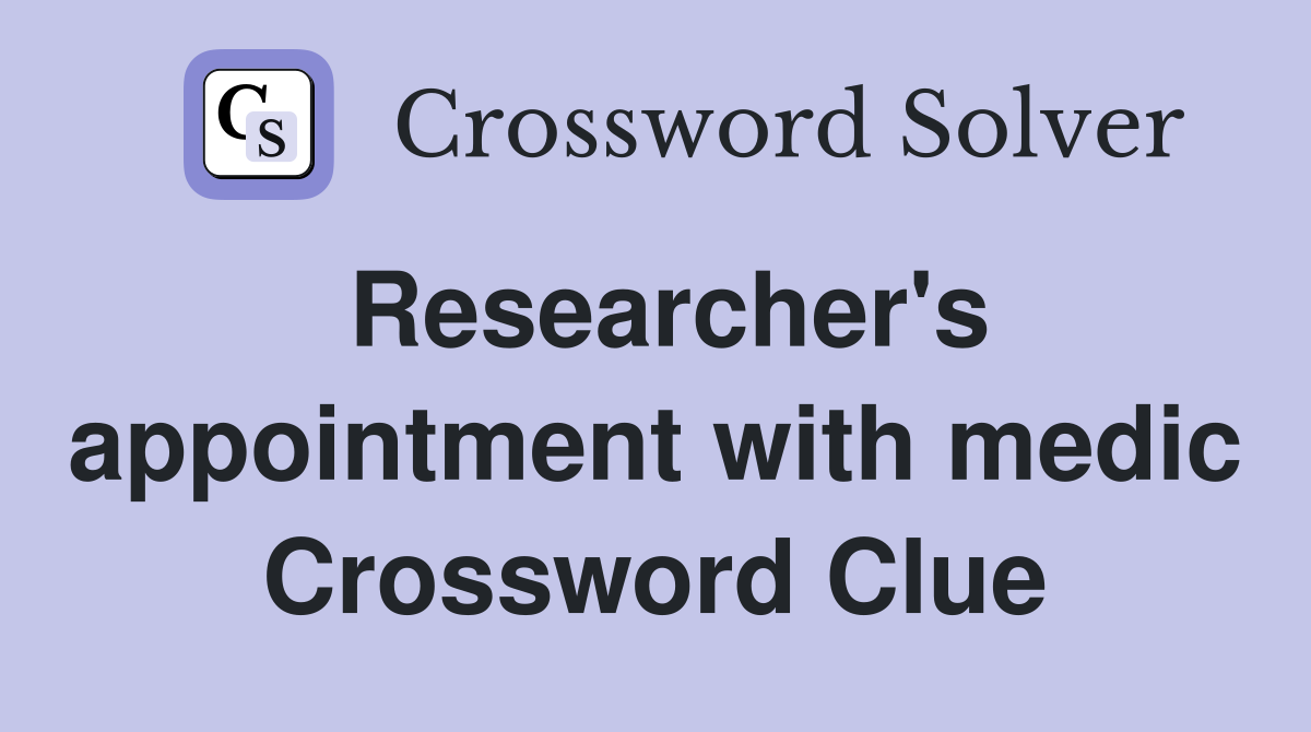 Researcher's appointment with medic Crossword Clue