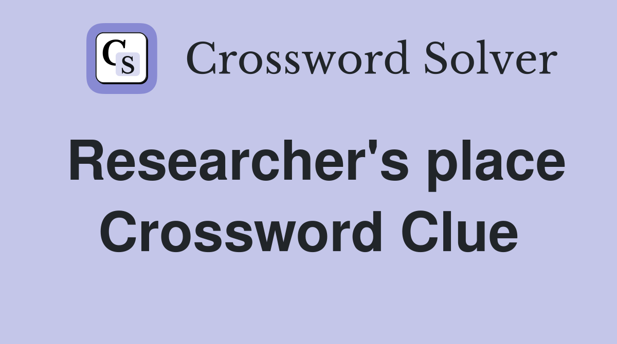 Researcher's place Crossword Clue