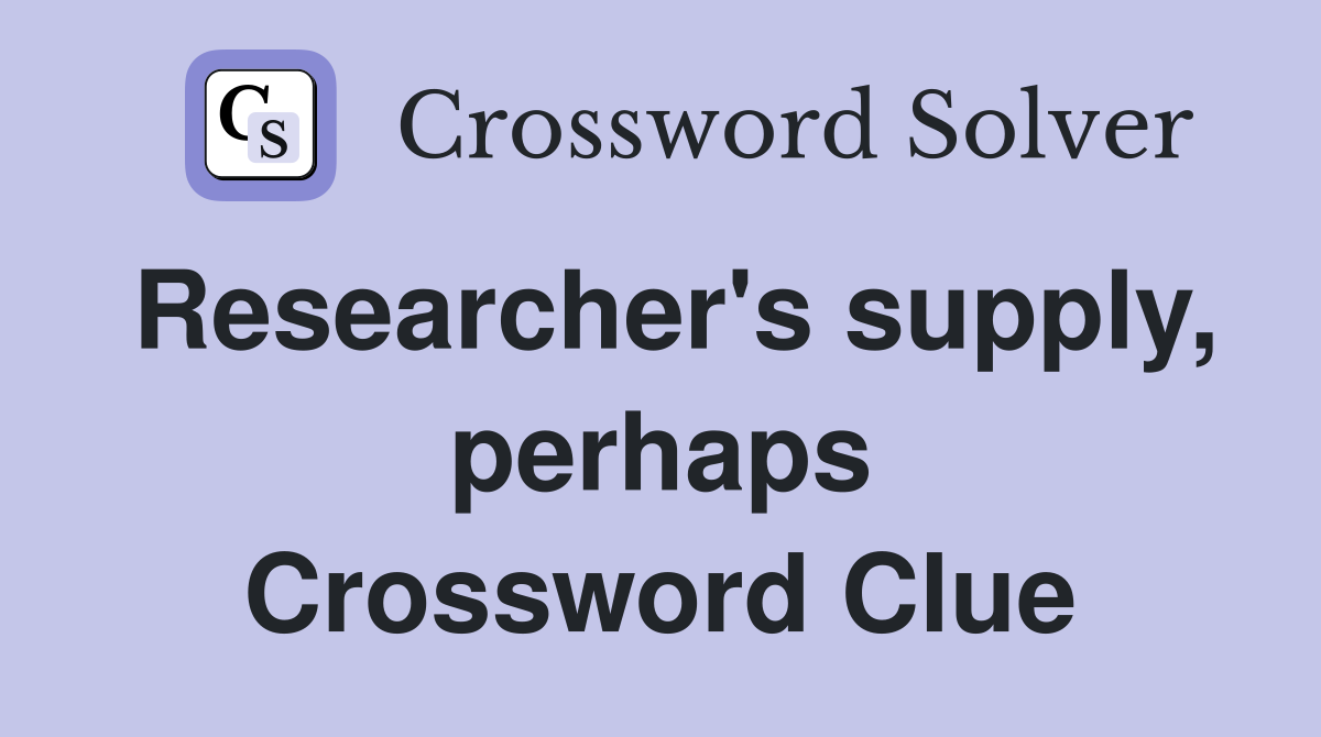 Researcher's supply, perhaps Crossword Clue