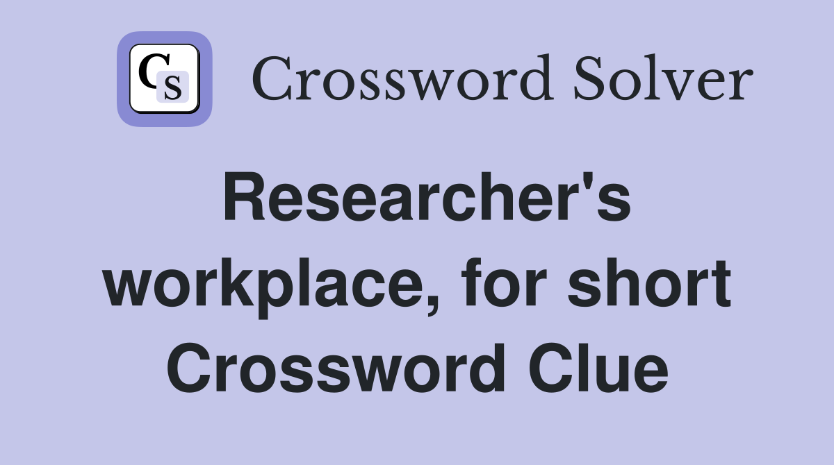 Researcher's workplace, for short Crossword Clue