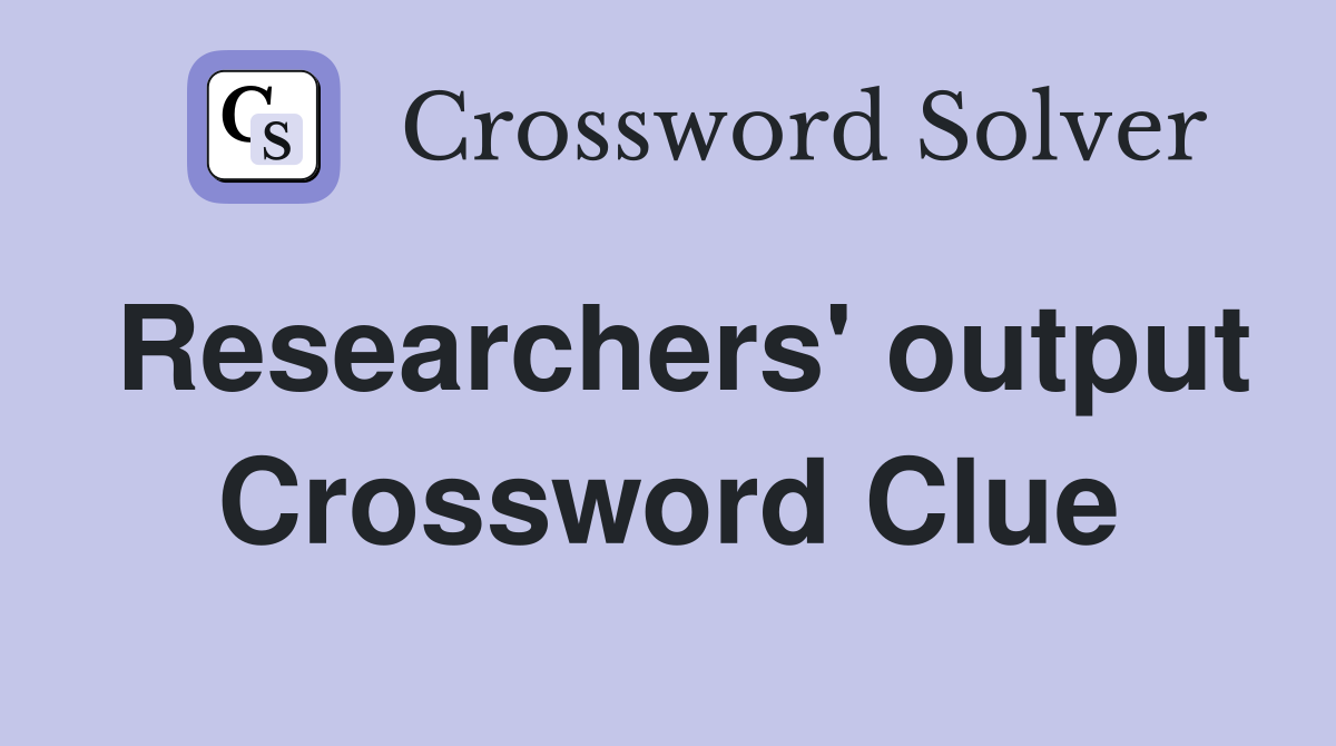 Researchers' output Crossword Clue
