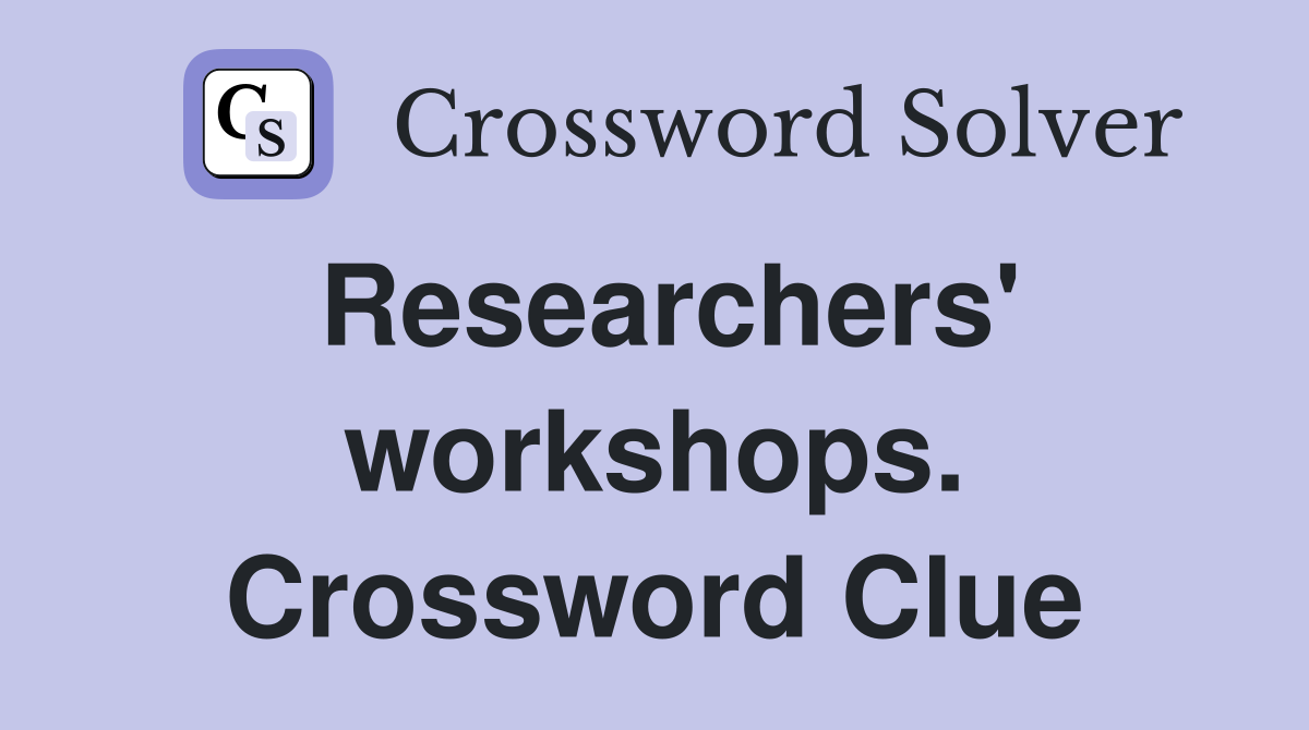Researchers' workshops. Crossword Clue