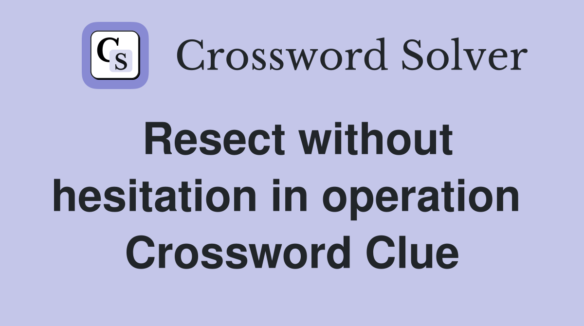 Resect without hesitation in operation  Crossword Clue