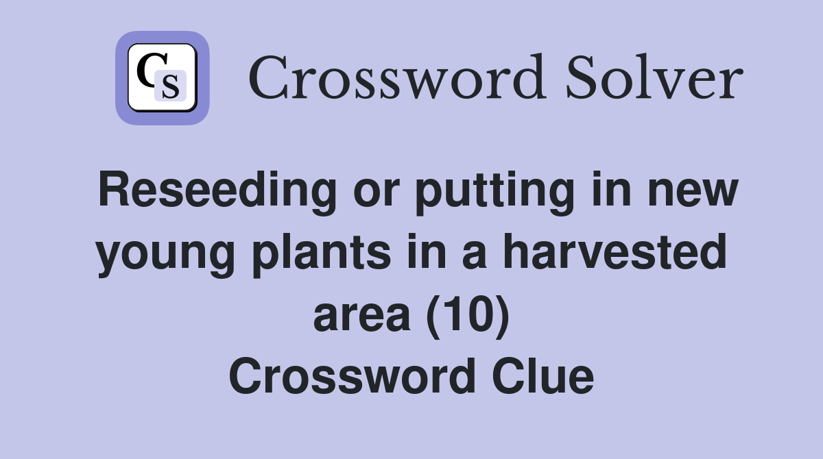 Reseeding or putting in new young plants in a harvested area (10) Crossword Clue
